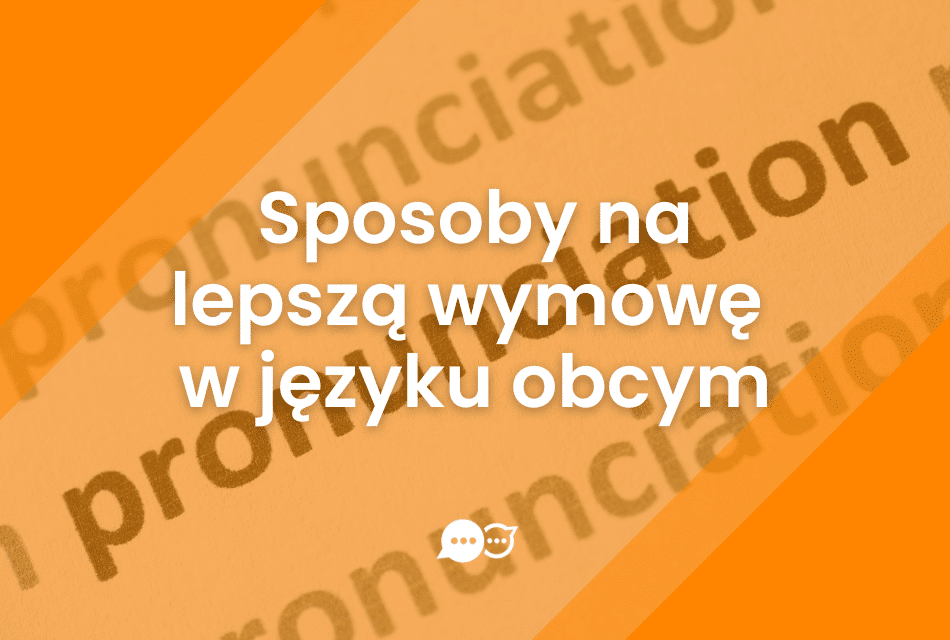 Jak ćwiczyć wymowę ucząc się języka obcego?