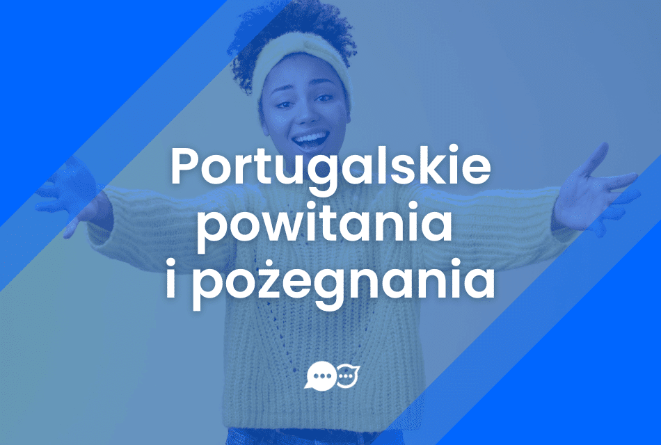 Powitania po portugalsku i podstawowe zwroty grzecznościowe