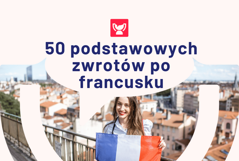 Podstawowe zwroty po francusku – lista 50 francuskich wyrażeń